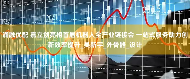 涌融优配 嘉立创亮相首届机器人全产业链接会 一站式服务助力创新效率提升_吴新宇_外骨骼_设计